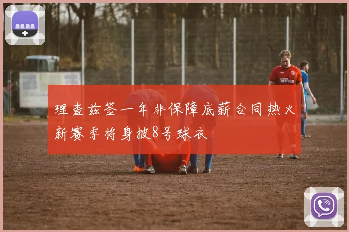 理查兹签一年非保障底薪合同热火新赛季将身披8号球衣